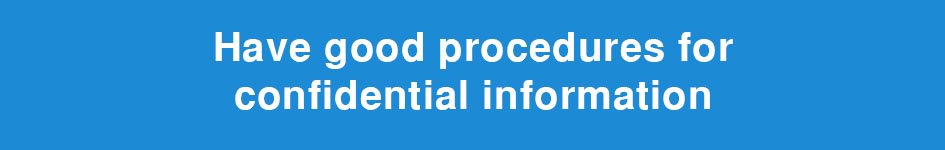 Have good procedures for confidential information