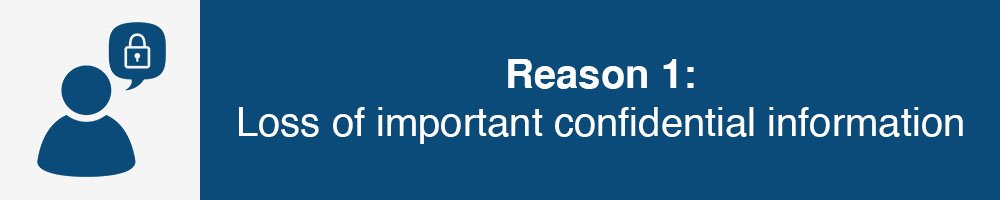 Reason 1: Loss of important confidential information