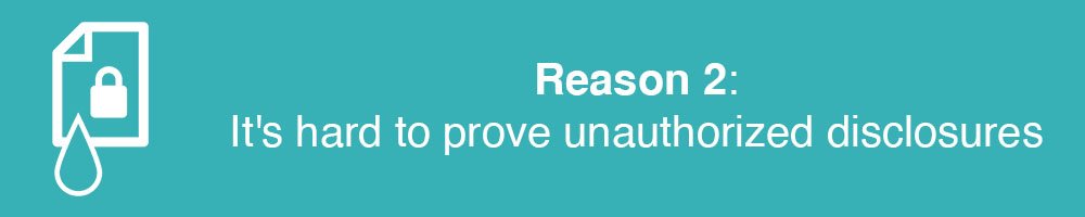 Reason 2: It's hard to prove unauthorized disclosures