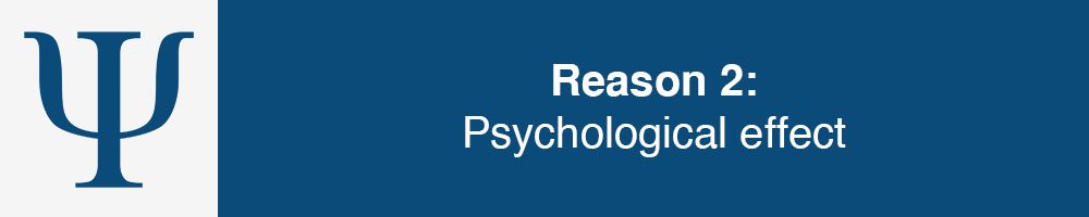 Reason 2: Psychological effect